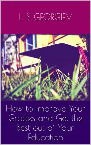 Cover of the book How to Improve Your Grades and Get the Best out of Your Education by iMoneyCoach