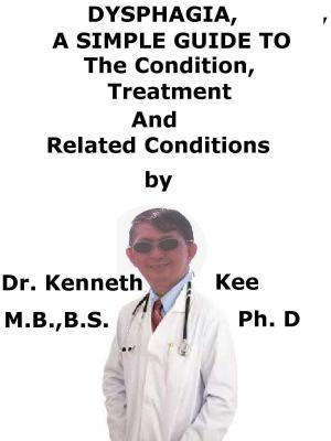Cover of the book Dysphagia, A Simple Guide To The Condition, Treatment And Related Conditions by Kenneth Kee