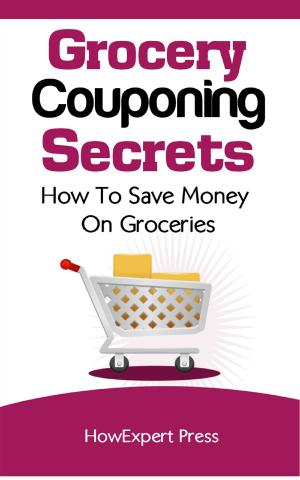 Book cover of Grocery Couponing Secrets: How To Save Money on Groceries