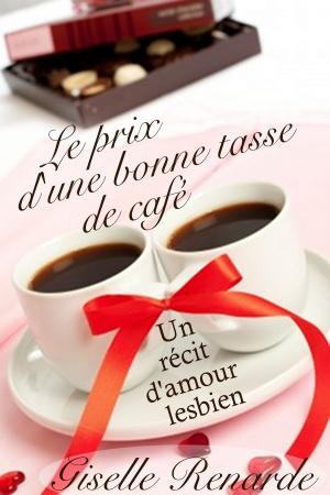 Cover of the book Le prix d’une bonne tasse de café: un récit d’amour lesbien by Giselle Renarde