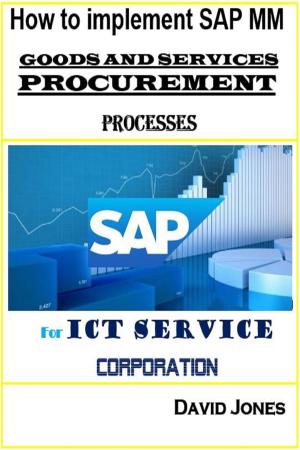 Cover of the book How To Implement SAP Material Management -Goods And Services Procurement Processes For ICT service Corporation by David Jones