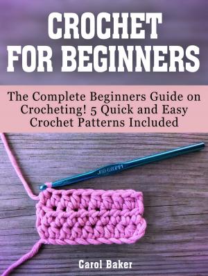 Cover of the book Crochet for Beginners: The Complete Beginners Guide on Crocheting! 5 Quick and Easy Crochet Patterns Included by Rebecca Evans