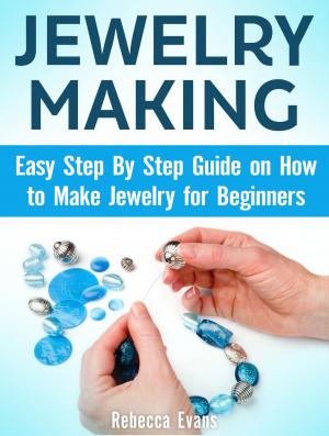 Cover of Jewelry Making: Easy Step By Step Guide on How to Make Jewelry for Beginners