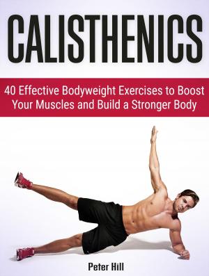 Cover of the book Calisthenics: 40 Effective Bodyweight Exercises to Boost Your Muscles and Build a Stronger Body by Nicholas Carter