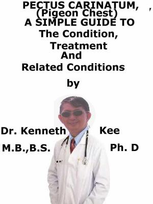 Cover of the book Pectus Carinatum, (Pigeon Chest) A Simple Guide To The Condition, Treatment And Related Conditions by Kenneth Kee