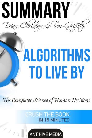 Book cover of Brian Christian & Tom Griffiths' Algorithms to Live By: The Computer Science of Human Decisions | Summary