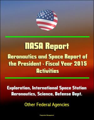 Cover of NASA Report: Aeronautics and Space Report of the President - Fiscal Year 2015 Activities - Human Exploration, International Space Station, Aeronautics, Science, Defense Dept., Other Federal Agencies