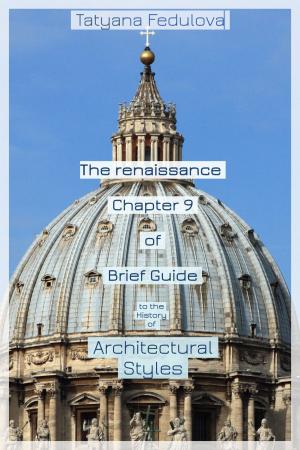 Cover of the book The Renaissance. Chapter 9 of Brief Guide to the History of Architectural Styles by Tatyana Fedulova