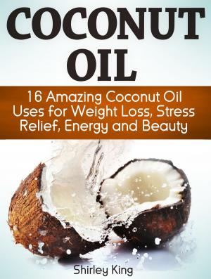 Cover of the book Coconut Oil: 16 Amazing Coconut Oil Uses for Weight Loss, Stress Relief, Energy and Beauty by Stephen Nelson