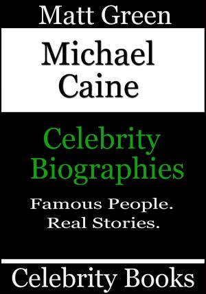 Cover of the book Michael Caine: Celebrity Biographies by Matt Green