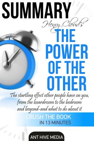 Cover of the book Henry Cloud’s The Power of the Other: The Startling Effect Other People Have on you, from the Boardroom to the Bedroom and Beyond -and What to Do About It | Summary by Ant Hive Media