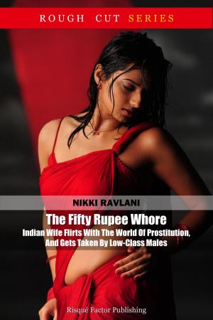 Cover of the book The Fifty Rupee Whore: Indian Wife Flirts With The World Of Prostitution, And Gets Taken By Low-Class Males by J.D. Harding
