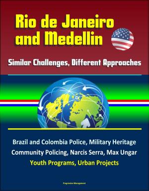 Cover of the book Rio de Janeiro and Medellin: Similar Challenges, Different Approaches - Brazil and Colombia Police, Military Heritage, Community Policing, Narcis Serra, Max Ungar, Youth Programs, Urban Projects by Sabina Marineo