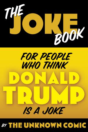 Cover of the book The Joke Book for People Who Think Donald Trump is a Joke by Bob Weatherwax, Richard Lester