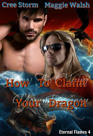 Cover of the book How To Claim Your Dragon: Eternal Flames 4 by Maggie Walsh, Cree Storm