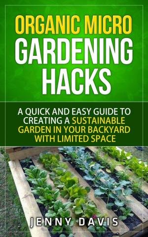 Cover of the book Organic Micro Gardening Hacks by Jenny Davis