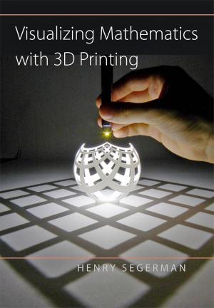 Cover of the book Visualizing Mathematics with 3D Printing by Donald L. McCabe, Kenneth D. Butterfield, Linda K. Treviño
