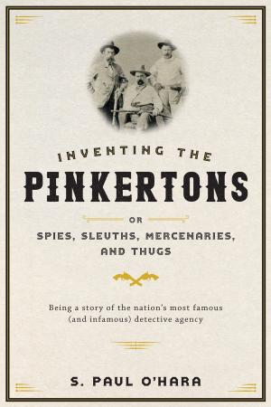 Cover of the book Inventing the Pinkertons; or, Spies, Sleuths, Mercenaries, and Thugs by Robert J. Cook, William L. Barney, Elizabeth R. Varon