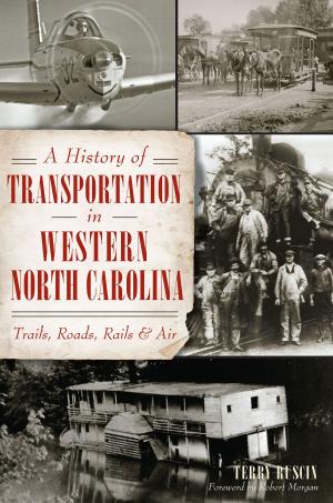 Cover of the book A History of Transportation in Western North Carolina: Trails, Roads, Rails and Air by Debra Robinson