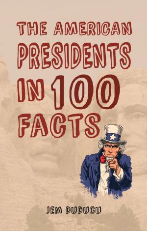 Cover of the book The American Presidents in 100 Facts by David Christie