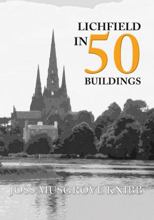 Cover of the book Lichfield in 50 Buildings by Adem Cetinkaya