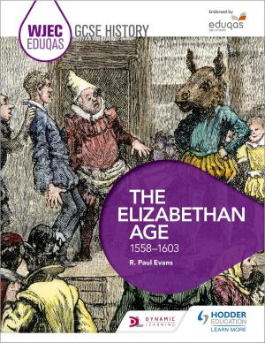 Cover of the book WJEC Eduqas GCSE History: The Elizabethan Age, 1558-1603 by Rowena Hammal, Simon Lemieux