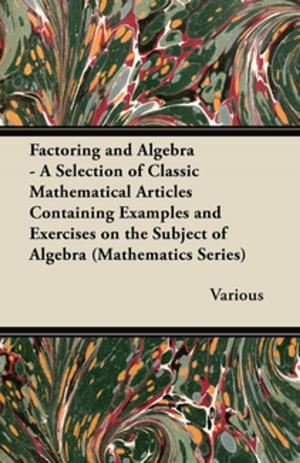 Cover of the book Factoring and Algebra - A Selection of Classic Mathematical Articles Containing Examples and Exercises on the Subject of Algebra (Mathematics Series) by Eleanor Rowe