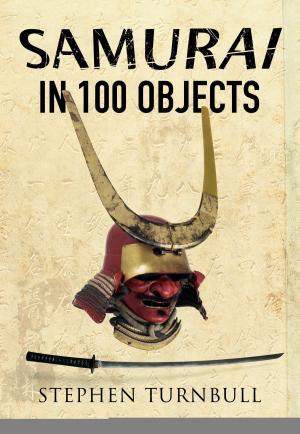 Cover of the book The Samurai in 100 Objects by Major-General H.T. Siborne