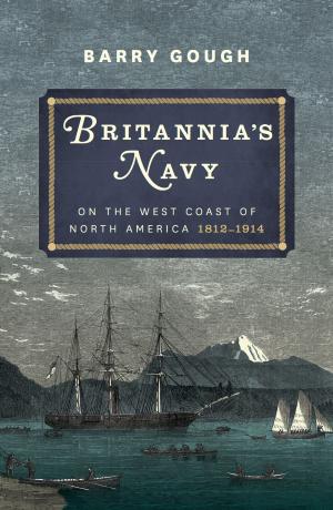 Cover of the book Britannia's Navy on the West Coast of North America 1812 – 1914 by Tony  Davies