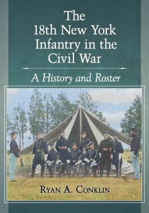 Cover of the book The 18th New York Infantry in the Civil War by W.D. Ehrhart