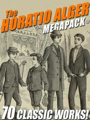 Book cover of The Horatio Alger MEGAPACK®: 70 Classic Works