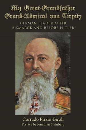 Cover of the book My Great-Grandfather Grand-Admiral Von Tirpitz by Lorena T. Seidel M.Ed.