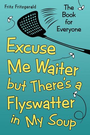 Cover of the book Excuse Me Waiter, but There’S a Flyswatter in My Soup by Veronica Lidia Strauss