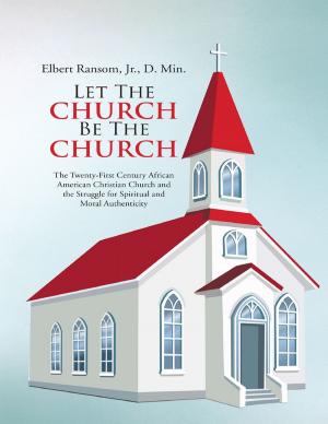Cover of the book Let the Church Be the Church: The Twenty First Century African American Christian Church and the Struggle for Spiritual and Moral Authenticity by Laurence E. Hanna