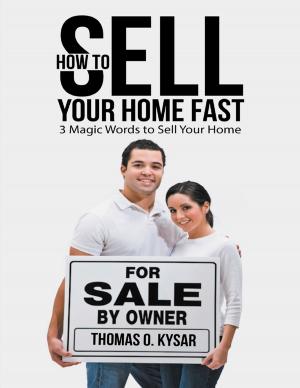 Cover of the book How to Sell Your Home Fast: 3 Magic Words to Sell Your Home by Thomas Alan Ebelt