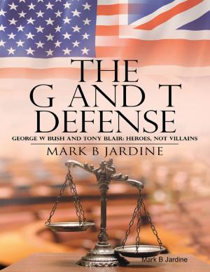 Cover of the book The G and T Defense: George W Bush and Tony Blair: Heroes, Not Villains by Ray 