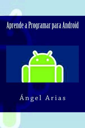 Cover of the book Aprende a Programar con Android by Ángel Arias