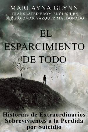 Book cover of El Esparcimiento de Todo: Historias de Extraordinarios Sobrevivientes a la Perdida por Suicidio.