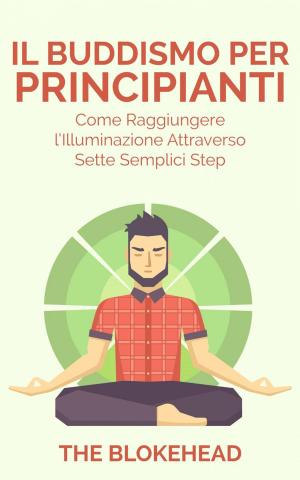 Cover of the book Il Buddismo per principianti. Come raggiungere l'Illuminazione attraverso sette semplici step. by Maialen Alonso