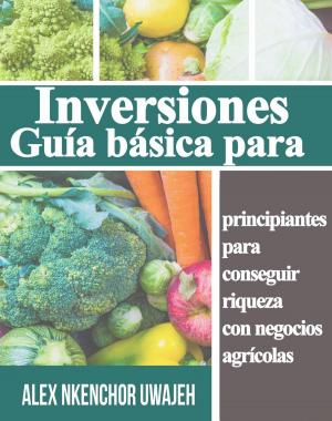 Book cover of Inversiones: Guía básica para principiantes para conseguir riqueza con negocios agrícolas