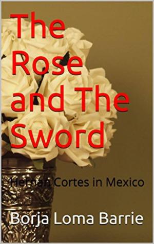 Cover of The Rose and the Sword. Hernan Cortes in Mexico