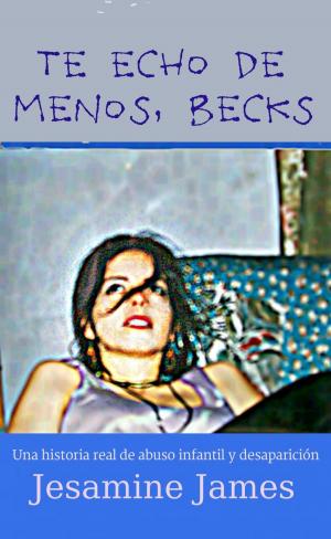 Cover of the book Te echo de menos, Becks: Una historia real de abuso infantil y desaparición by Bryan M. Knight