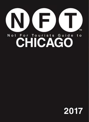 Cover of the book Not For Tourists Guide to Chicago 2017 by Tourists, Not For