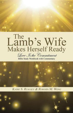 Cover of the book The Lamb’S Wife Makes Herself Ready by Keith D. Pisani