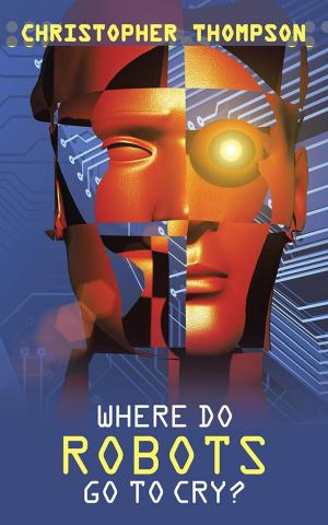 Cover of the book Where Do Robots Go to Cry? by James Burk