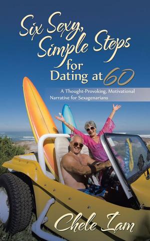 Cover of the book Six Sexy, Simple Steps for Dating at 60 by Roger Roemmich
