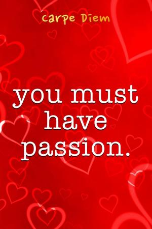 Cover of the book You Must Have Passion by Carpe Diem