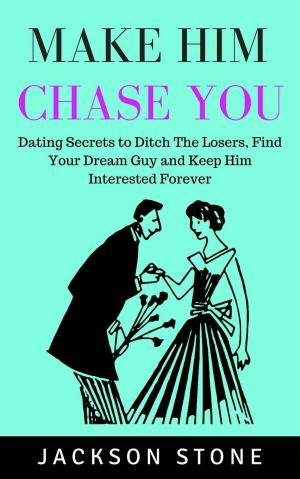 Book cover of Make Him Chase You: Dating Secrets to Ditch the Losers, Find Your Dream Guy and Keep Him Interested Forever