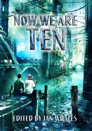 Cover of the book Now We Are Ten by Ian Whates
