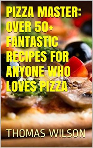 Book cover of Pizza Master: Over 50+ Fantastic Recipes For Anyone Who Loves Pizza